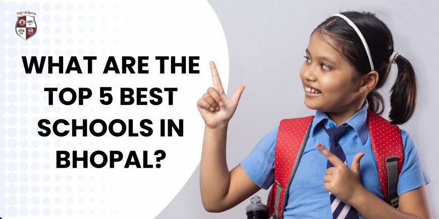 What Are The Top 5 Best Schools In Bhopal?