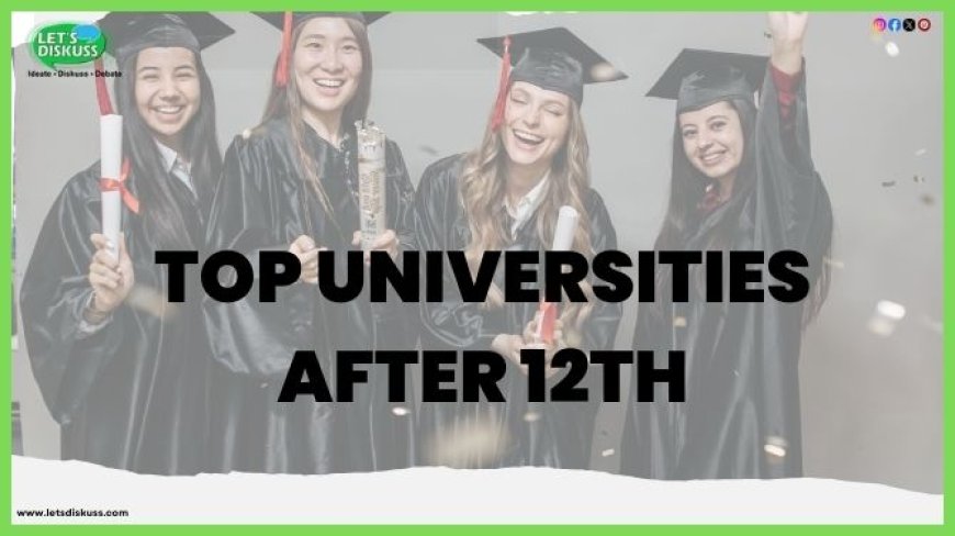 Top Universities After 12th: Explore the Best Options for Your Future