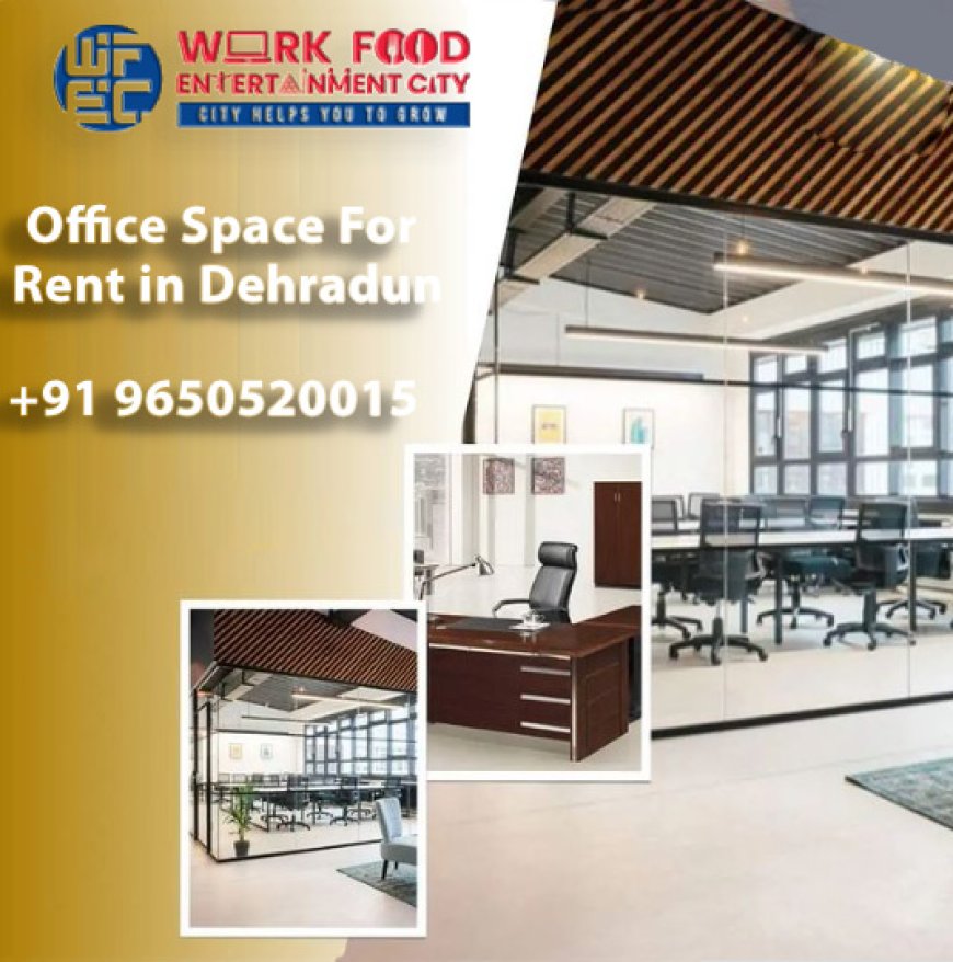 How Important is Location And Accessibility For Your Office Space For Rent in Dehradun?