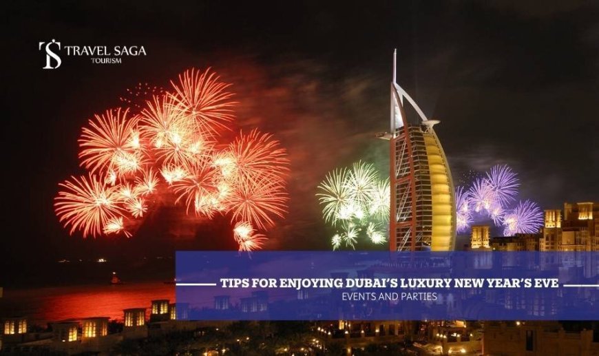 Tips for Enjoying Dubai’s Luxury New Year’s Eve Events and Parties